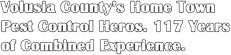 Volusia County's Pest Control Heros. 117 Years Combined Experience